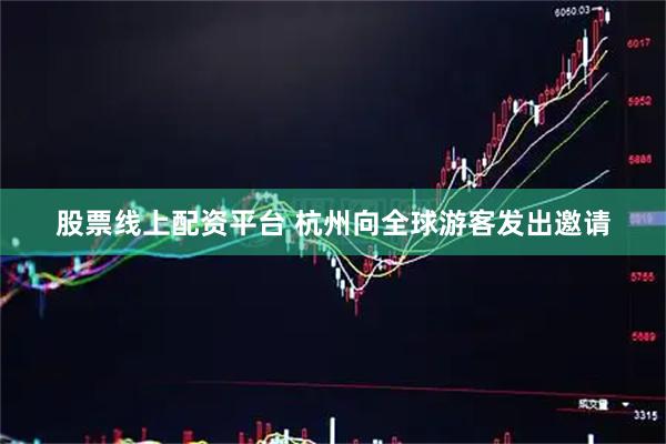 股票线上配资平台 杭州向全球游客发出邀请